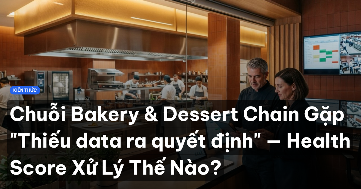 Chuỗi Bakery & Dessert Chain Gặp "Thiếu data ra quyết định" — Health Score Xử Lý Thế Nào?