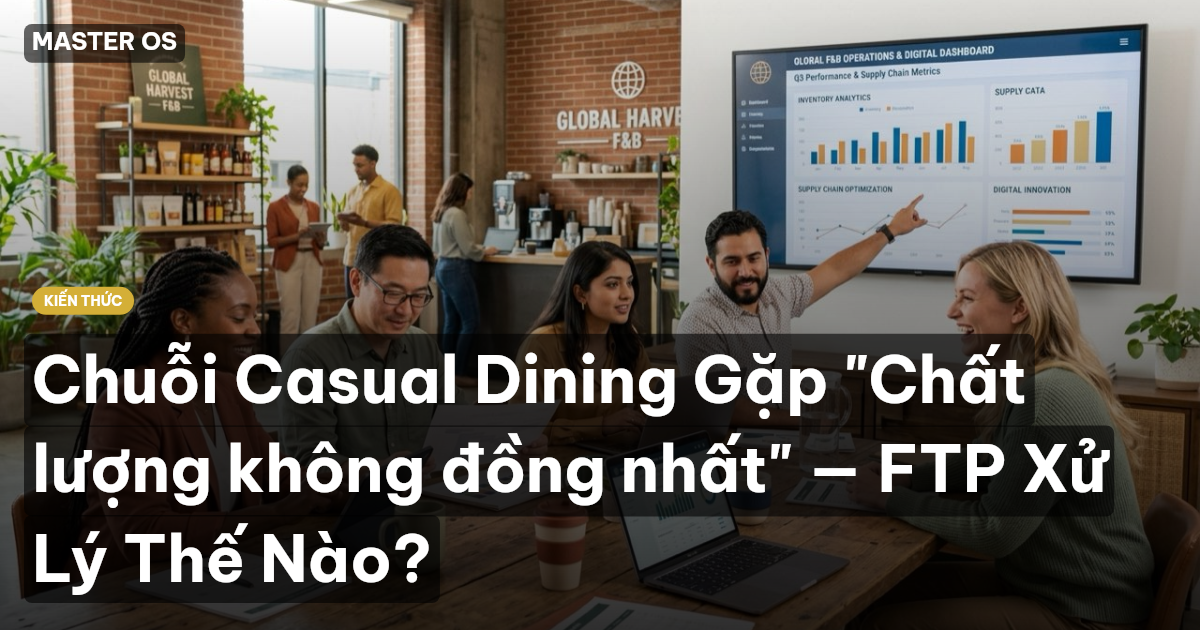 Chuỗi Casual Dining Gặp "Chất lượng không đồng nhất" — FTP Xử Lý Thế Nào?
