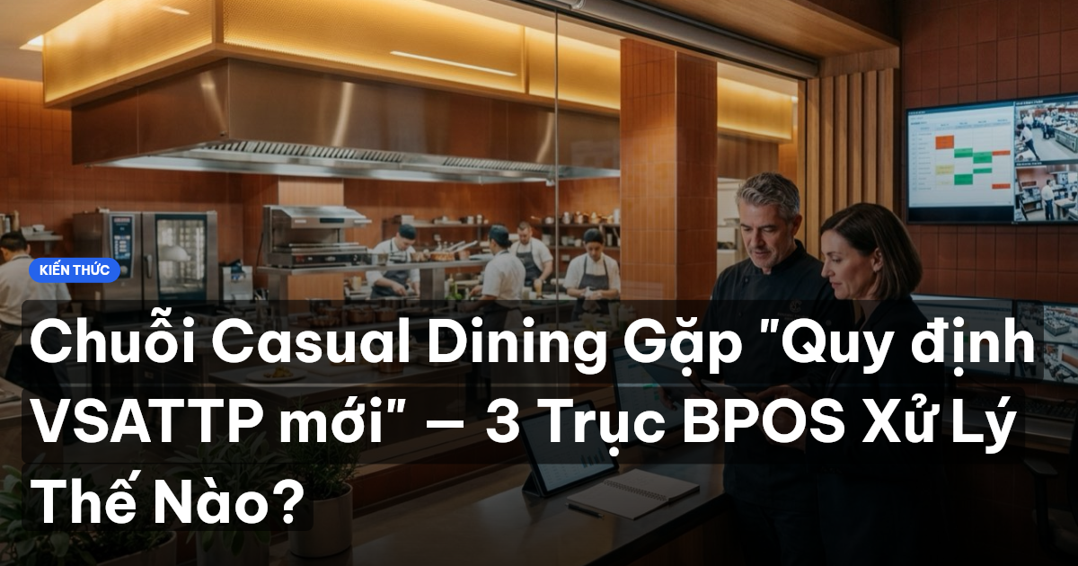 Chuỗi Casual Dining Gặp "Quy định VSATTP mới" — 3 Trục BPOS Xử Lý Thế Nào?