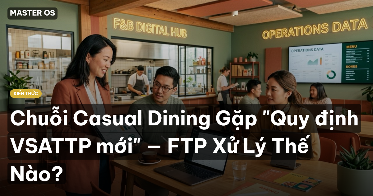 Chuỗi Casual Dining Gặp "Quy định VSATTP mới" — FTP Xử Lý Thế Nào?