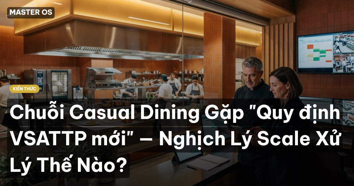 Chuỗi Casual Dining Gặp "Quy định VSATTP mới" — Nghịch Lý Scale Xử Lý Thế Nào?