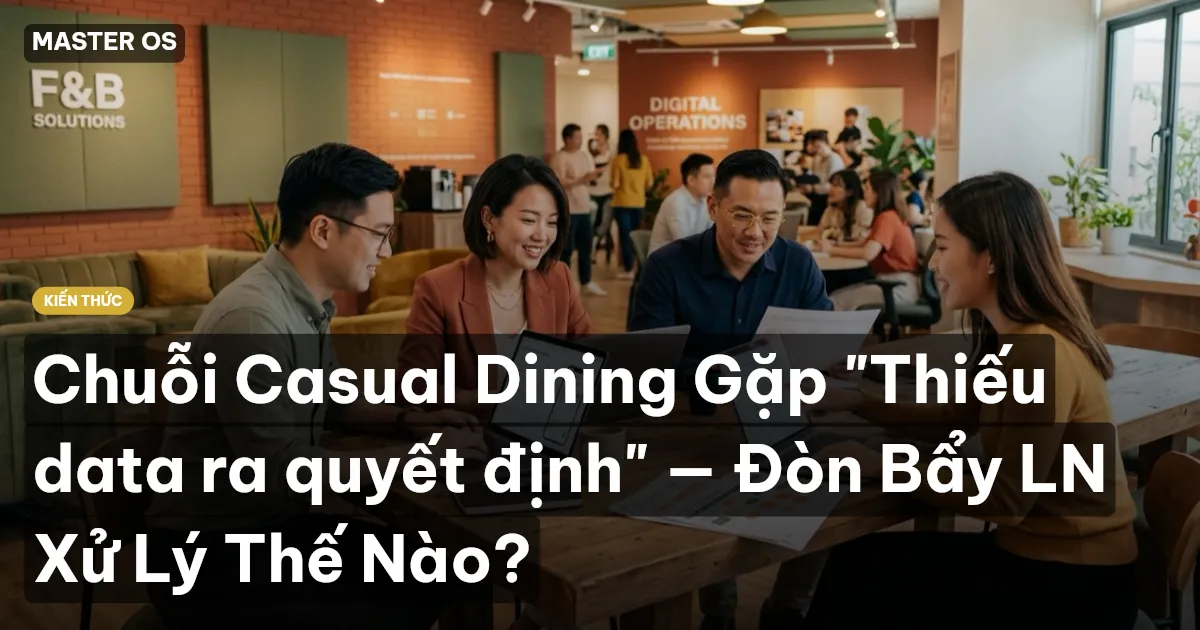 Chuỗi Casual Dining Gặp "Thiếu data ra quyết định" — Đòn Bẩy LN Xử Lý Thế Nào?
