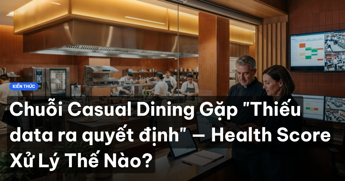 Chuỗi Casual Dining Gặp "Thiếu data ra quyết định" — Health Score Xử Lý Thế Nào?