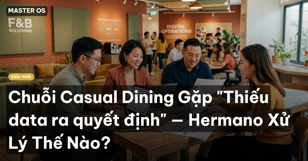 Chuỗi Casual Dining Gặp "Thiếu data ra quyết định" — Hermano Xử Lý Thế Nào?