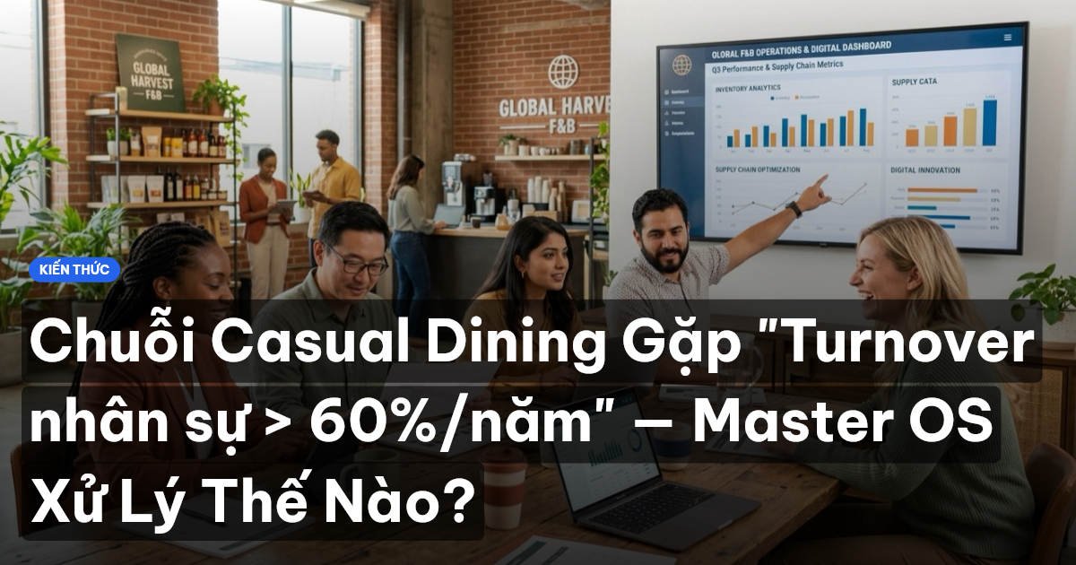 Chuỗi Casual Dining Gặp "Turnover nhân sự > 60%/năm" — Master OS Xử Lý Thế Nào?