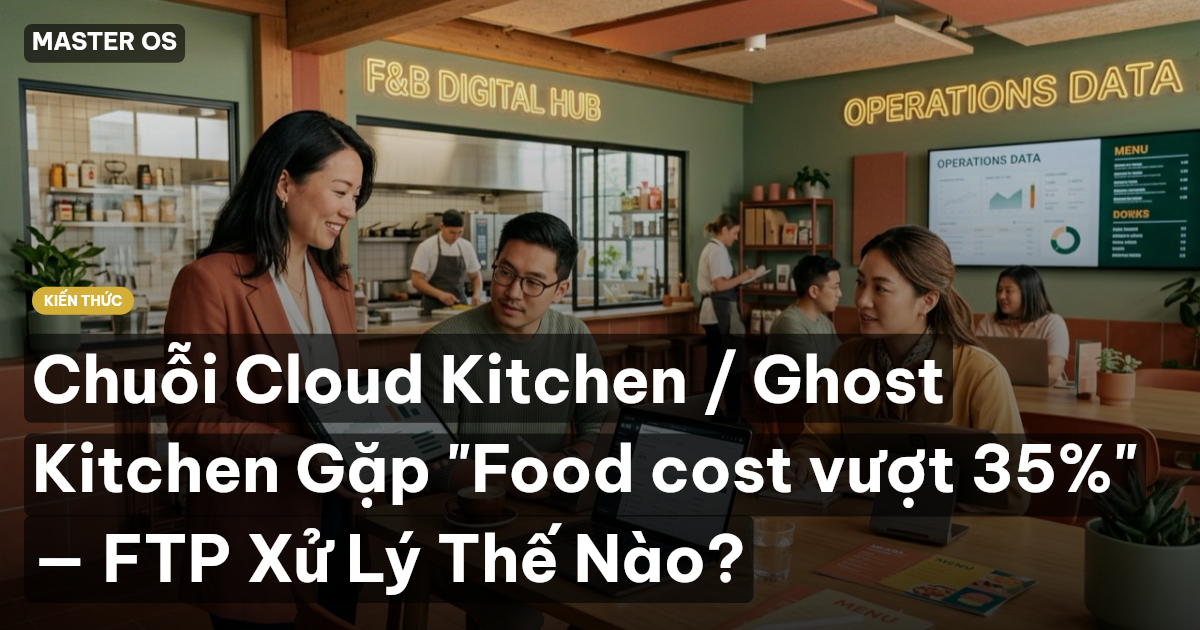 Chuỗi Cloud Kitchen / Ghost Kitchen Gặp "Food cost vượt 35%" — FTP Xử Lý Thế Nào?