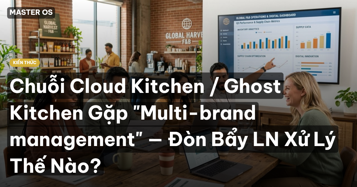 Chuỗi Cloud Kitchen / Ghost Kitchen Gặp "Multi-brand management" — Đòn Bẩy LN Xử Lý Thế Nào?
