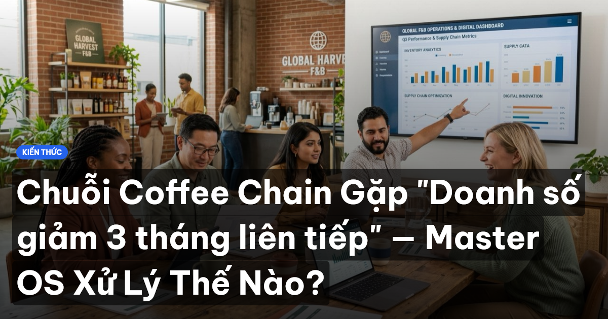 Chuỗi Coffee Chain Gặp "Doanh số giảm 3 tháng liên tiếp" — Master OS Xử Lý Thế Nào?