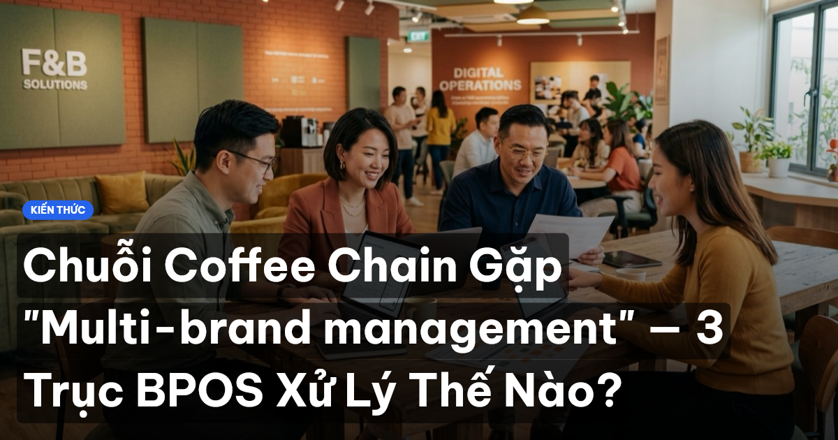 Chuỗi Coffee Chain Gặp "Multi-brand management" — 3 Trục BPOS Xử Lý Thế Nào?