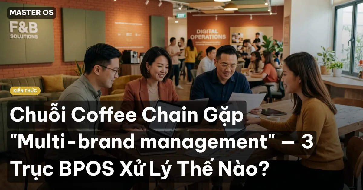 Chuỗi Coffee Chain Gặp "Multi-brand management" — 3 Trục BPOS Xử Lý Thế Nào?