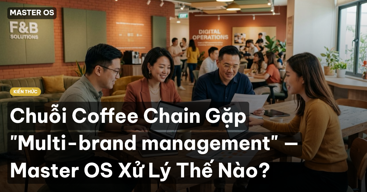 Chuỗi Coffee Chain Gặp "Multi-brand management" — Master OS Xử Lý Thế Nào?