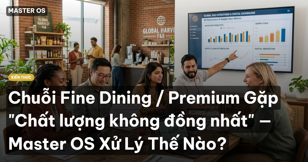 Chuỗi Fine Dining / Premium Gặp "Chất lượng không đồng nhất" — Master OS Xử Lý Thế Nào?