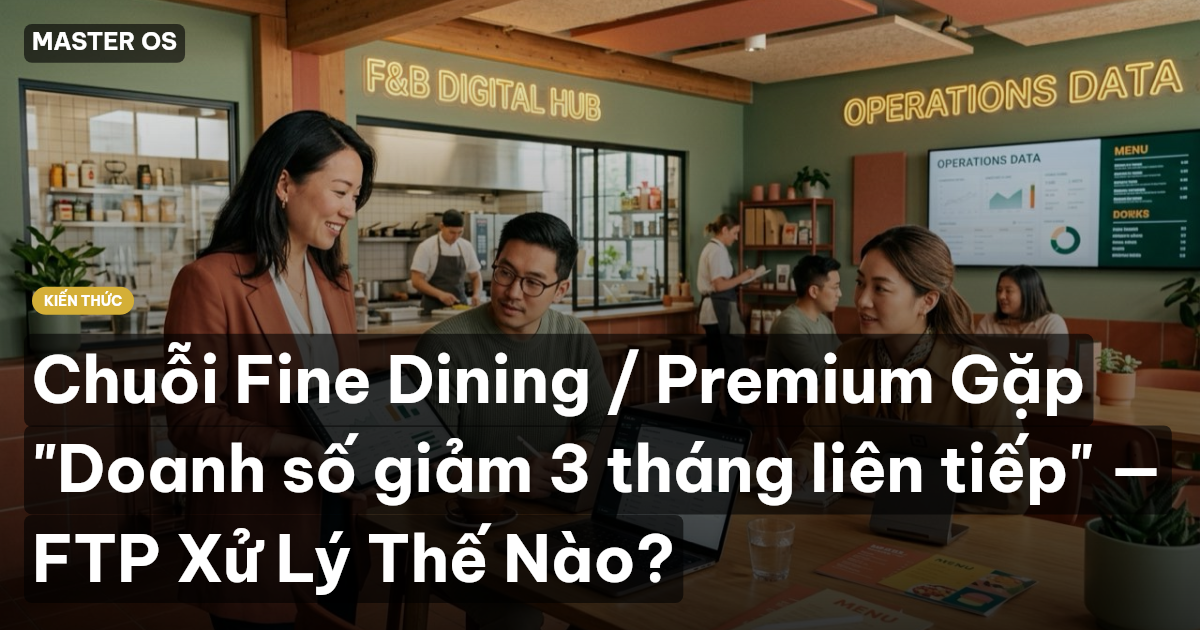 Chuỗi Fine Dining / Premium Gặp "Doanh số giảm 3 tháng liên tiếp" — FTP Xử Lý Thế Nào?