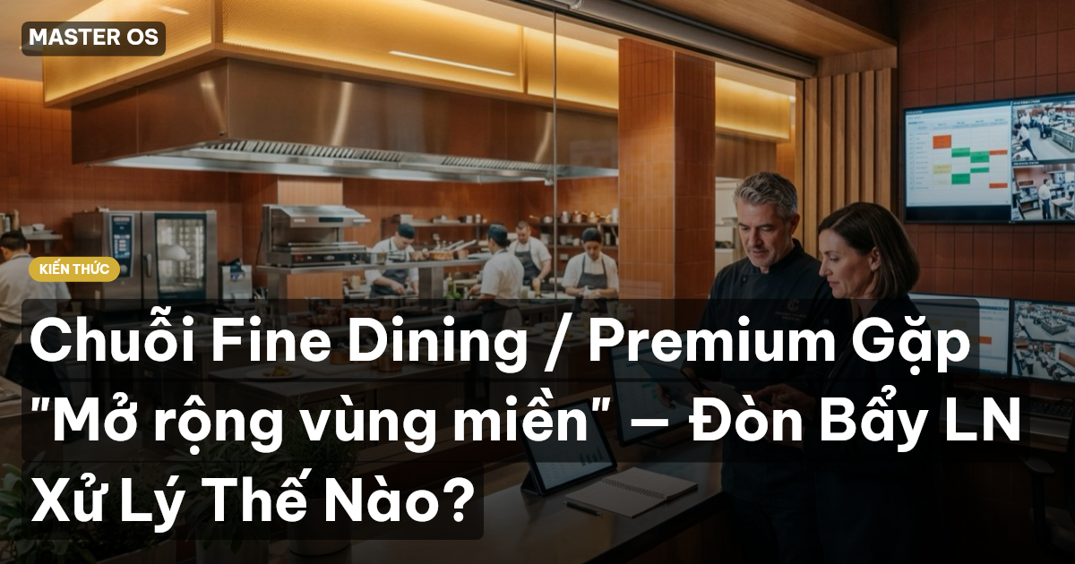 Chuỗi Fine Dining / Premium Gặp "Mở rộng vùng miền" — Đòn Bẩy LN Xử Lý Thế Nào?
