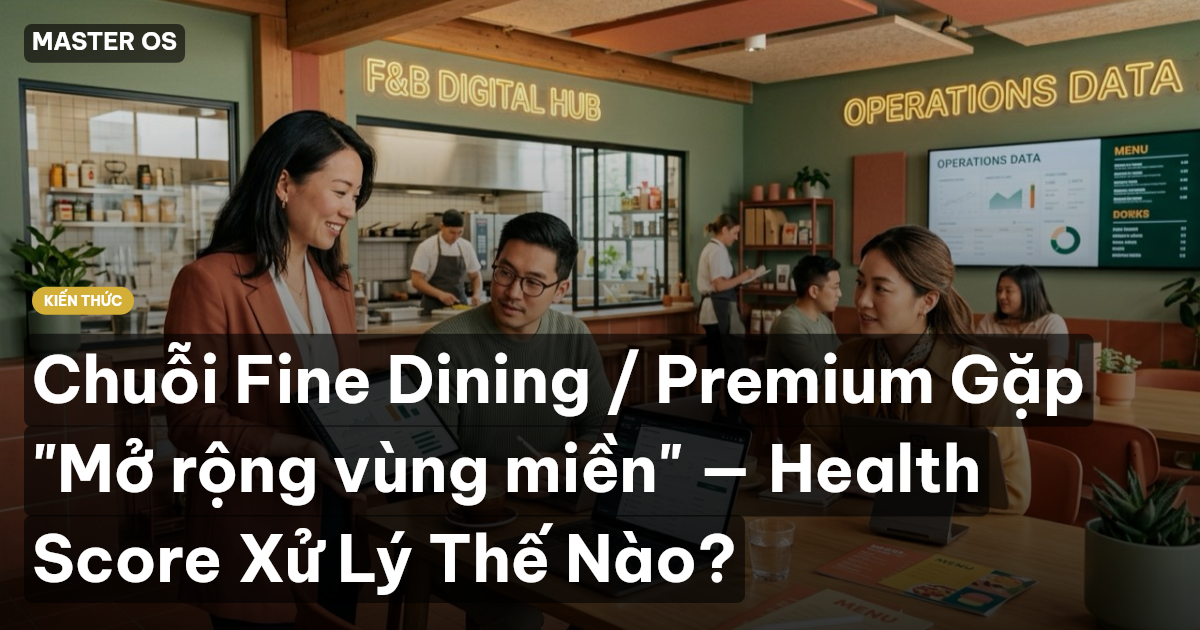 Chuỗi Fine Dining / Premium Gặp "Mở rộng vùng miền" — Health Score Xử Lý Thế Nào?