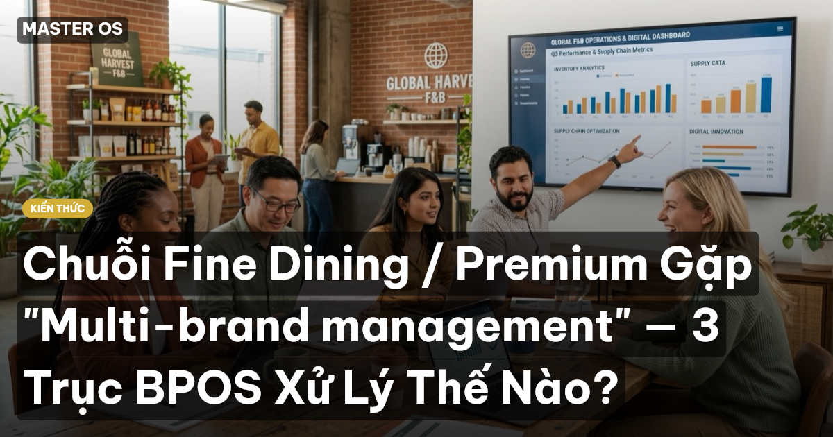 Chuỗi Fine Dining / Premium Gặp "Multi-brand management" — 3 Trục BPOS Xử Lý Thế Nào?