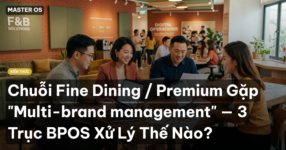 Chuỗi Fine Dining / Premium Gặp "Multi-brand management" — 3 Trục BPOS Xử Lý Thế Nào?
