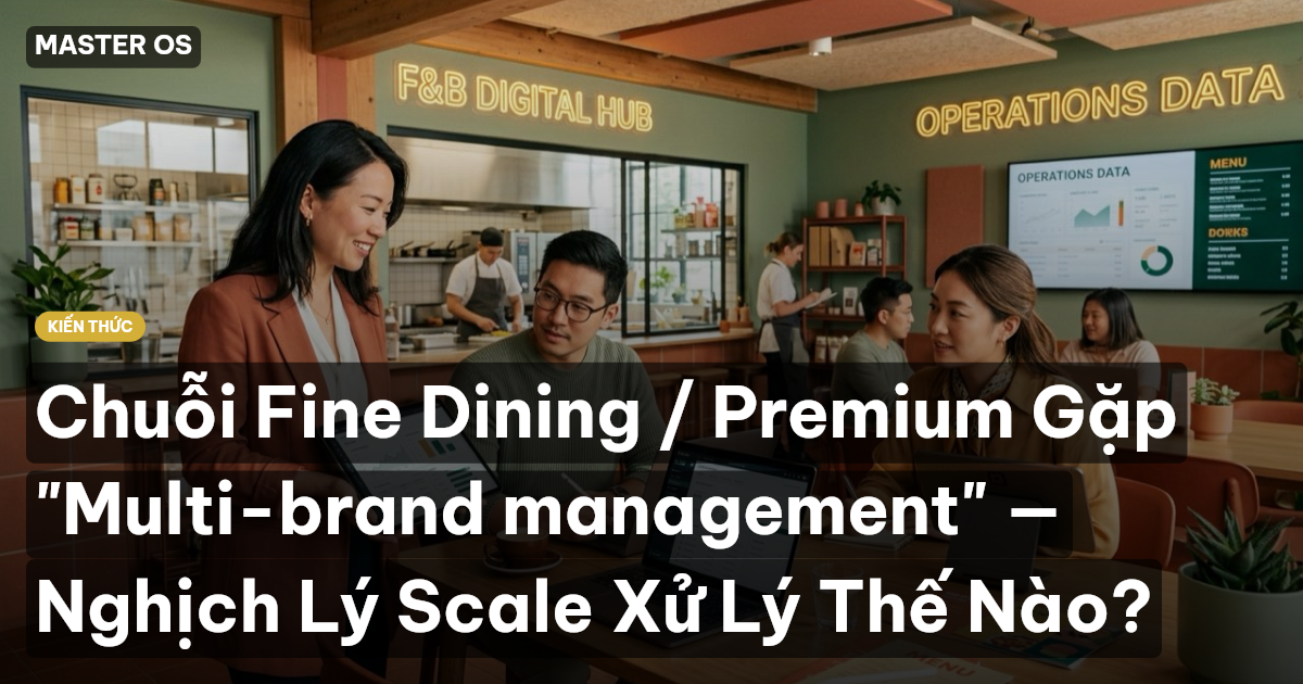 Chuỗi Fine Dining / Premium Gặp "Multi-brand management" — Nghịch Lý Scale Xử Lý Thế Nào?