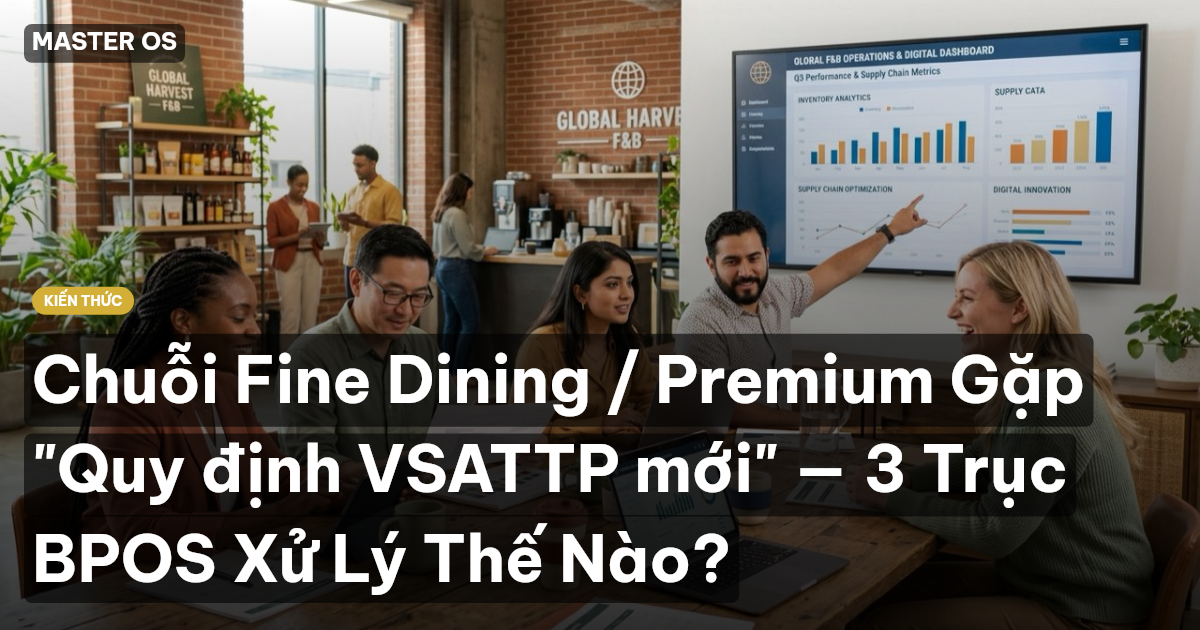 Chuỗi Fine Dining / Premium Gặp "Quy định VSATTP mới" — 3 Trục BPOS Xử Lý Thế Nào?