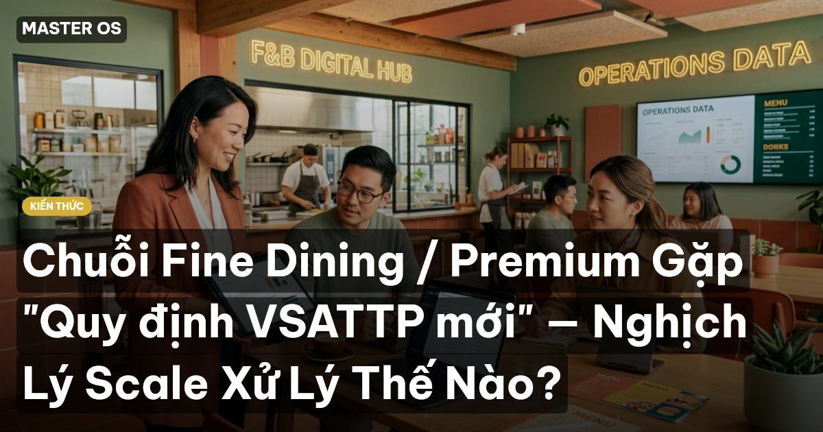 Chuỗi Fine Dining / Premium Gặp "Quy định VSATTP mới" — Nghịch Lý Scale Xử Lý Thế Nào?