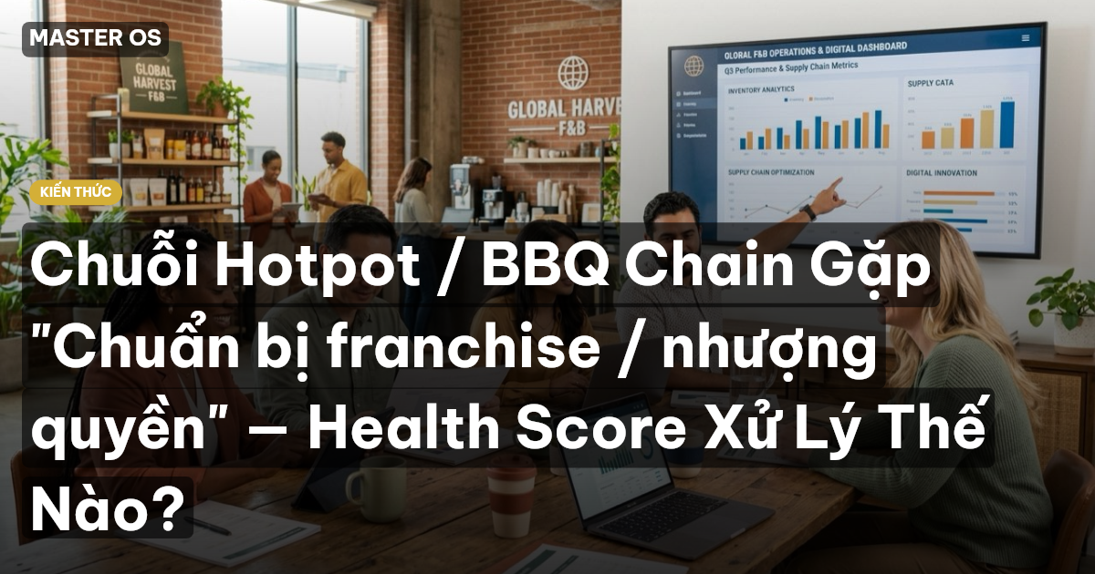 Chuỗi Hotpot / BBQ Chain Gặp "Chuẩn bị franchise / nhượng quyền" — Health Score Xử Lý Thế Nào?