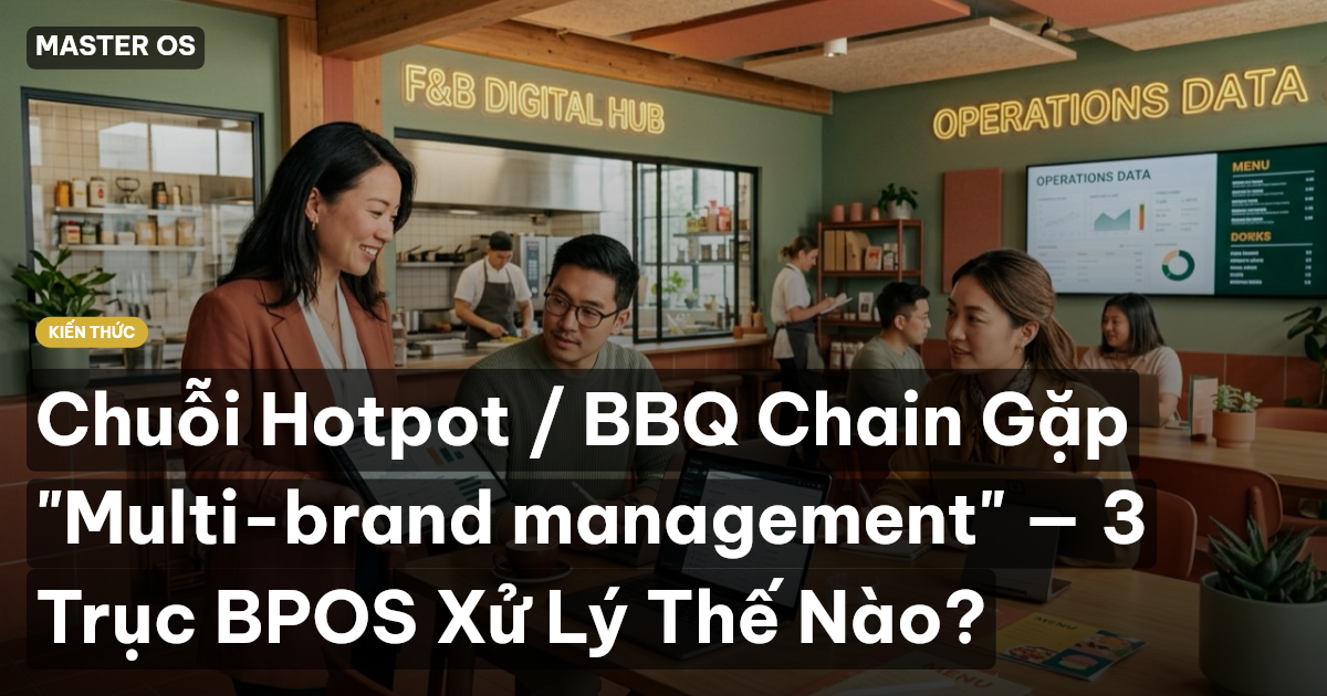 Chuỗi Hotpot / BBQ Chain Gặp "Multi-brand management" — 3 Trục BPOS Xử Lý Thế Nào?