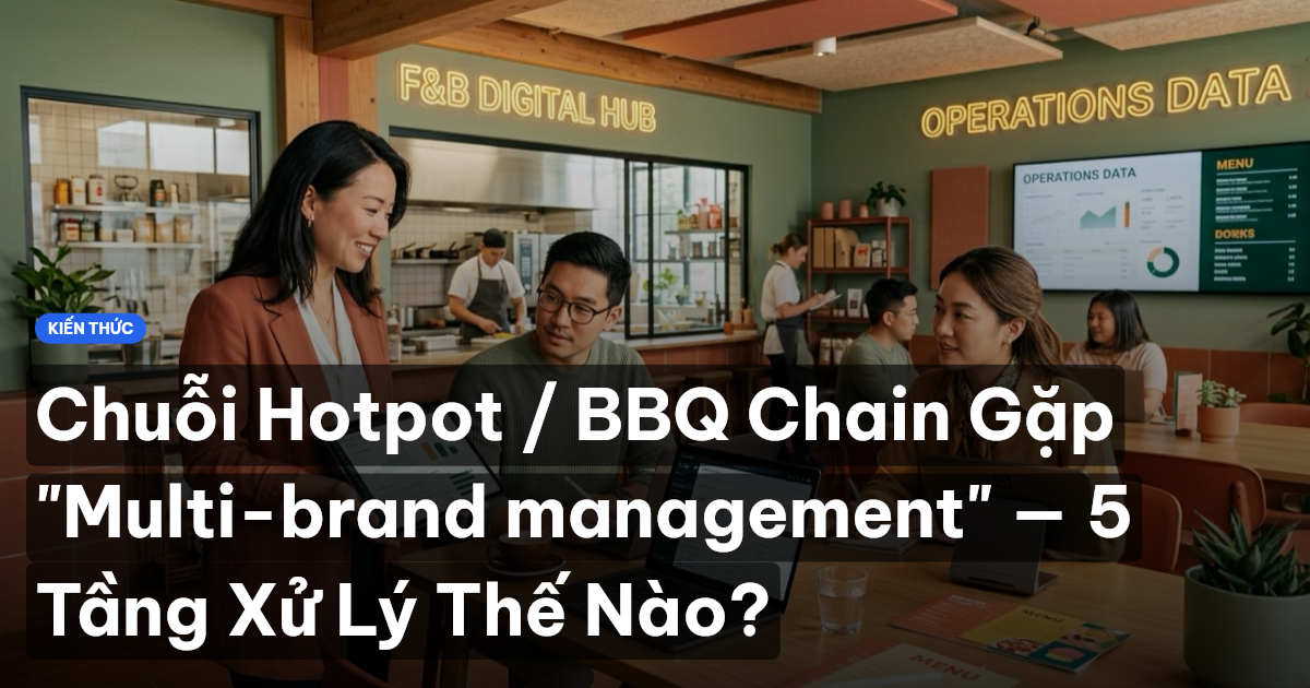 Chuỗi Hotpot / BBQ Chain Gặp "Multi-brand management" — 5 Tầng Xử Lý Thế Nào?