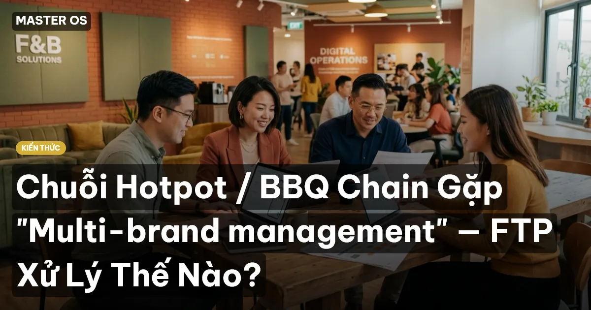 Chuỗi Hotpot / BBQ Chain Gặp "Multi-brand management" — FTP Xử Lý Thế Nào?