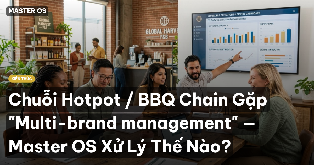 Chuỗi Hotpot / BBQ Chain Gặp "Multi-brand management" — Master OS Xử Lý Thế Nào?