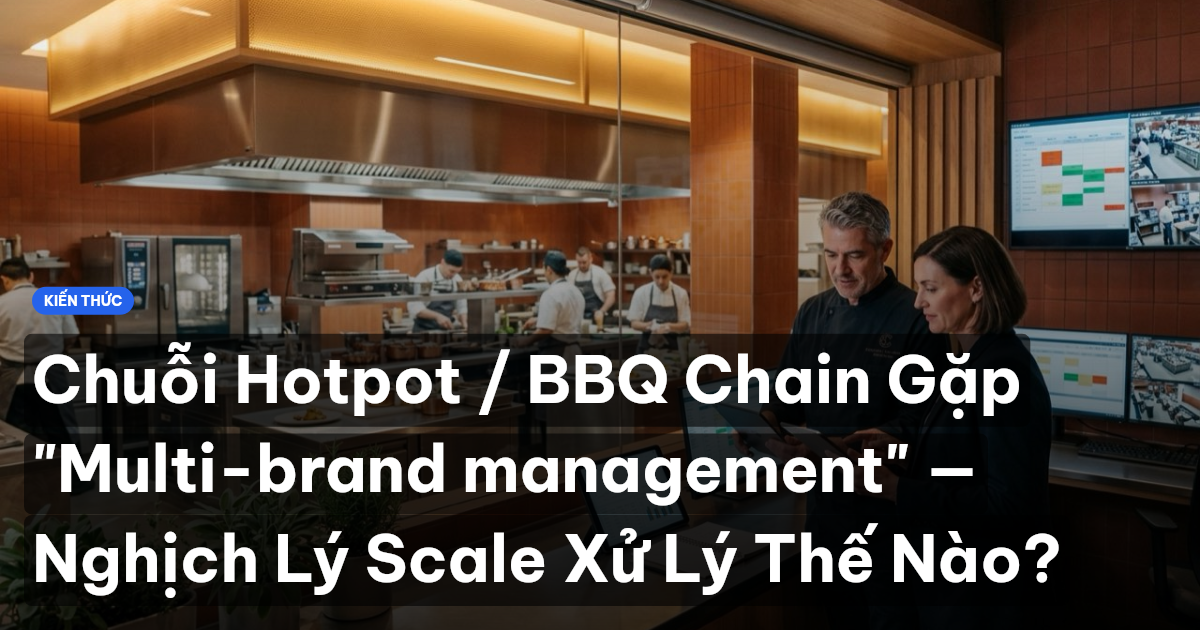 Chuỗi Hotpot / BBQ Chain Gặp "Multi-brand management" — Nghịch Lý Scale Xử Lý Thế Nào?