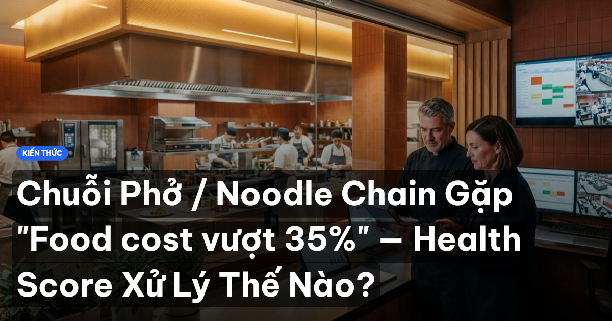Chuỗi Phở / Noodle Chain Gặp "Food cost vượt 35%" — Health Score Xử Lý Thế Nào?