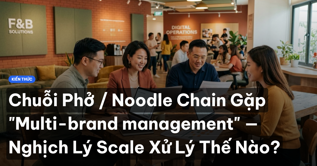 Chuỗi Phở / Noodle Chain Gặp "Multi-brand management" — Nghịch Lý Scale Xử Lý Thế Nào?