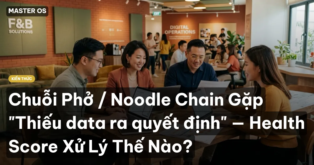 Chuỗi Phở / Noodle Chain Gặp "Thiếu data ra quyết định" — Health Score Xử Lý Thế Nào?