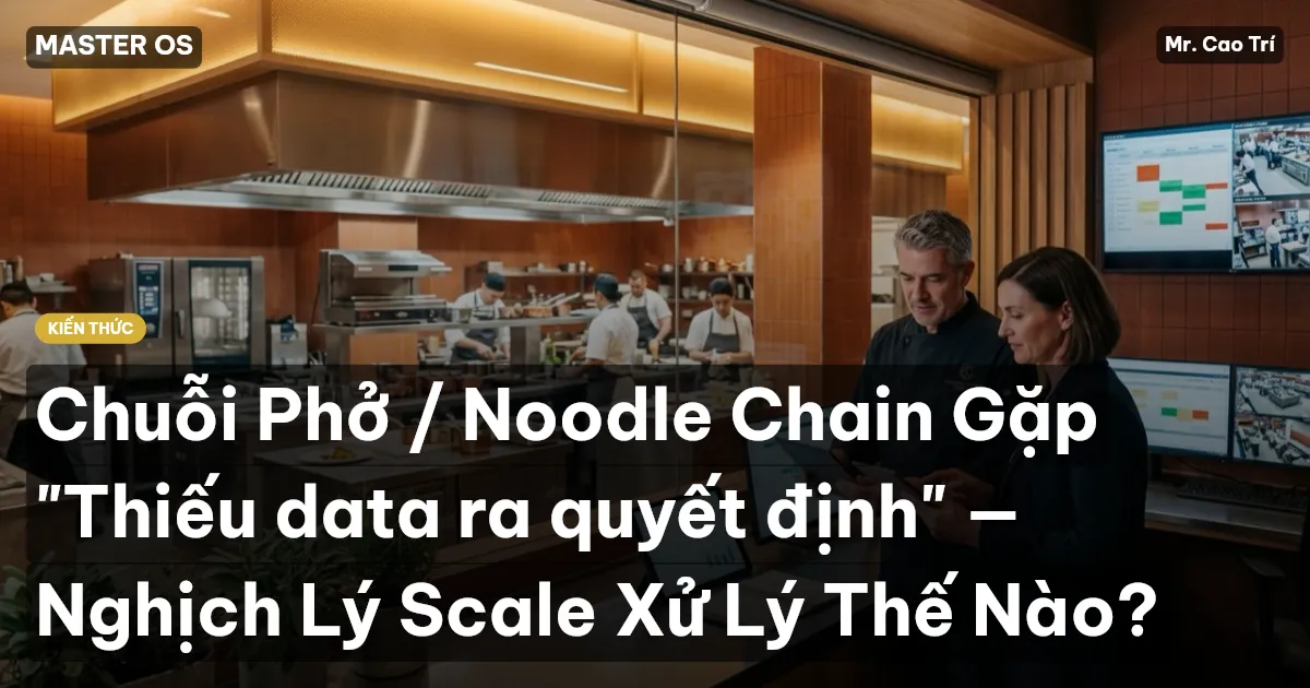 Chuỗi Phở / Noodle Chain Gặp "Thiếu data ra quyết định" — Nghịch Lý Scale Xử Lý Thế Nào?