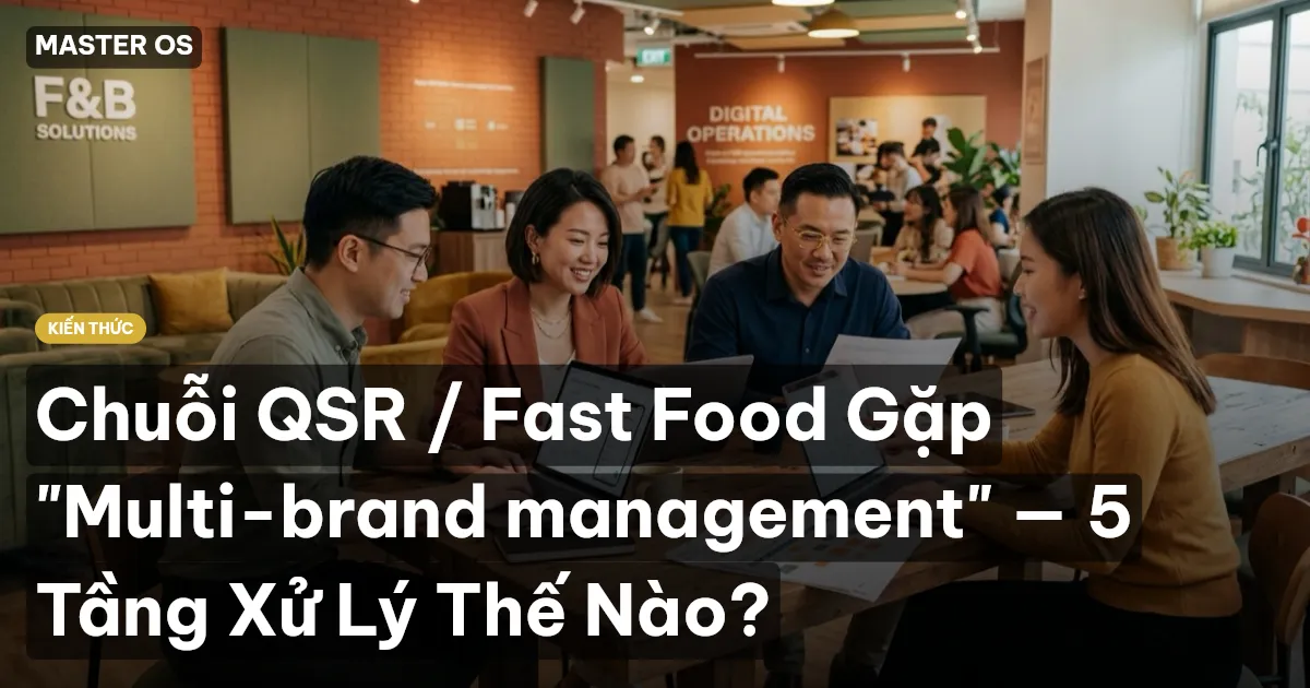 Chuỗi QSR / Fast Food Gặp "Multi-brand management" — 5 Tầng Xử Lý Thế Nào?