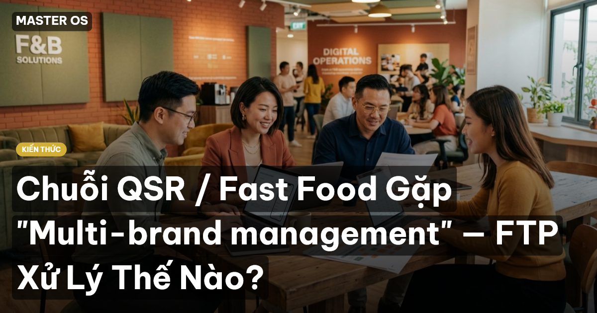 Chuỗi QSR / Fast Food Gặp "Multi-brand management" — FTP Xử Lý Thế Nào?