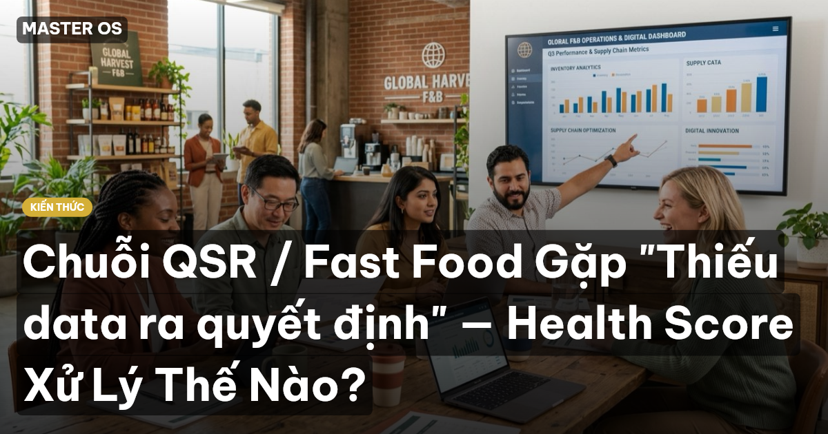 Chuỗi QSR / Fast Food Gặp "Thiếu data ra quyết định" — Health Score Xử Lý Thế Nào?