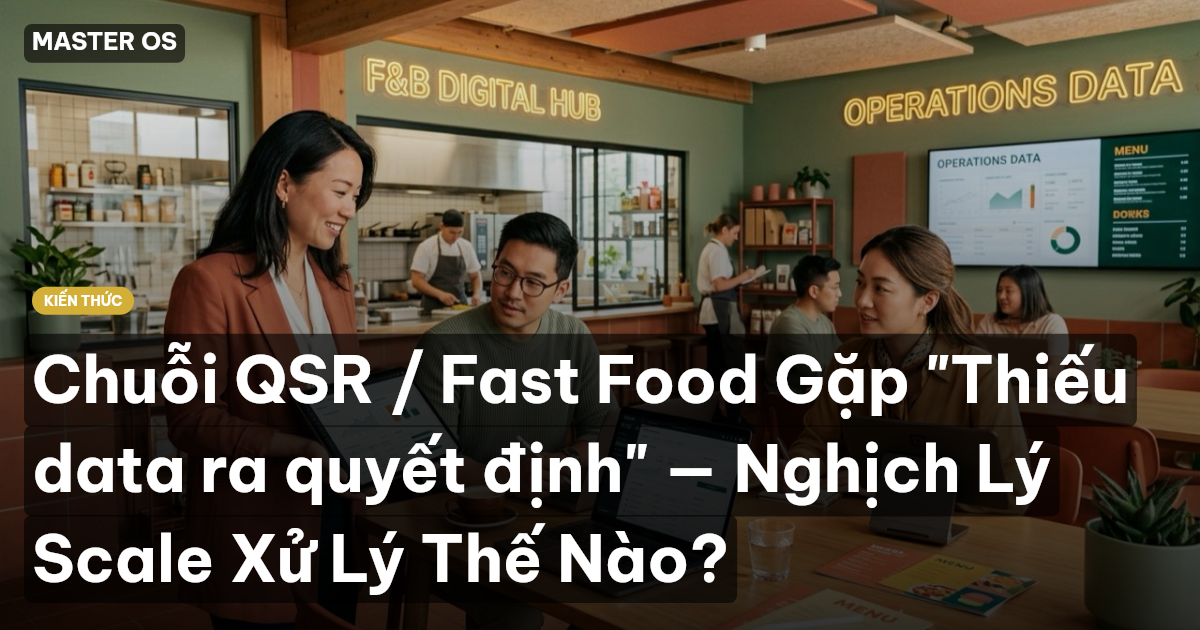 Chuỗi QSR / Fast Food Gặp "Thiếu data ra quyết định" — Nghịch Lý Scale Xử Lý Thế Nào?