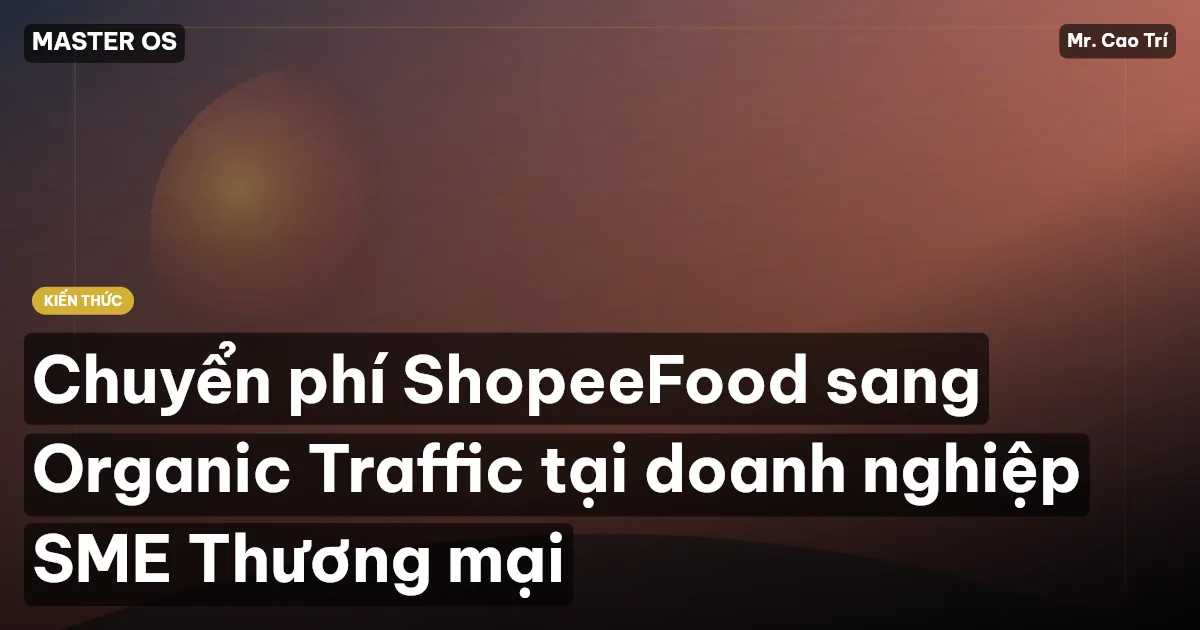 Chuyển phí ShopeeFood sang Organic Traffic tại doanh nghiệp SME Thương mại