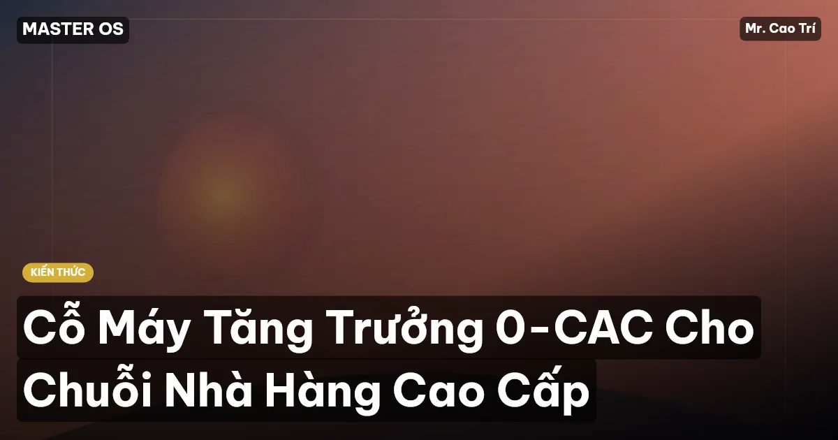 Cỗ Máy Tăng Trưởng 0-CAC Cho Chuỗi Nhà Hàng Cao Cấp