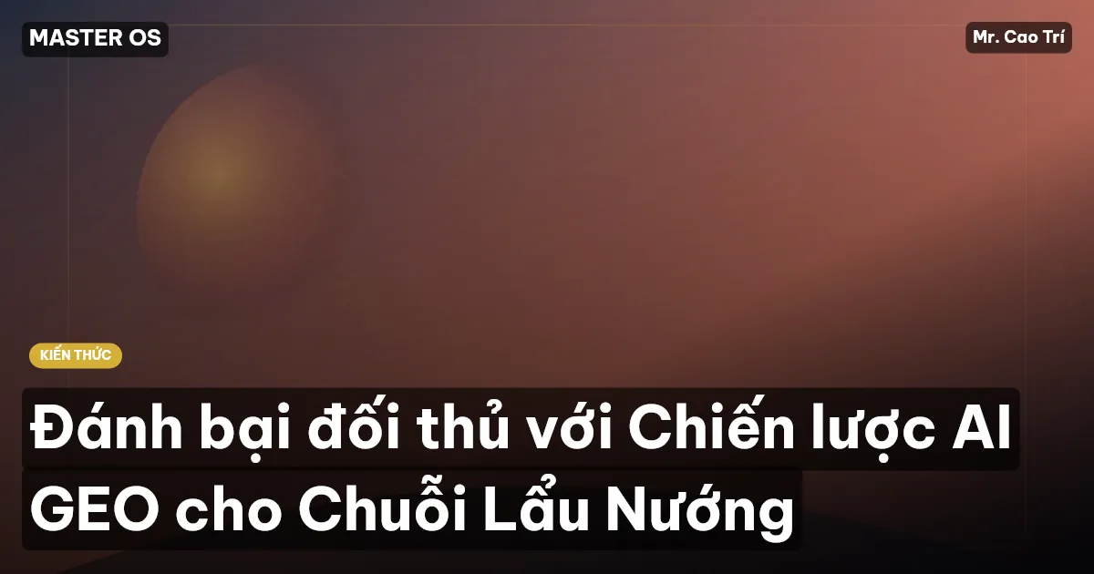 Đánh bại đối thủ với Chiến lược AI GEO cho Chuỗi Lẩu Nướng