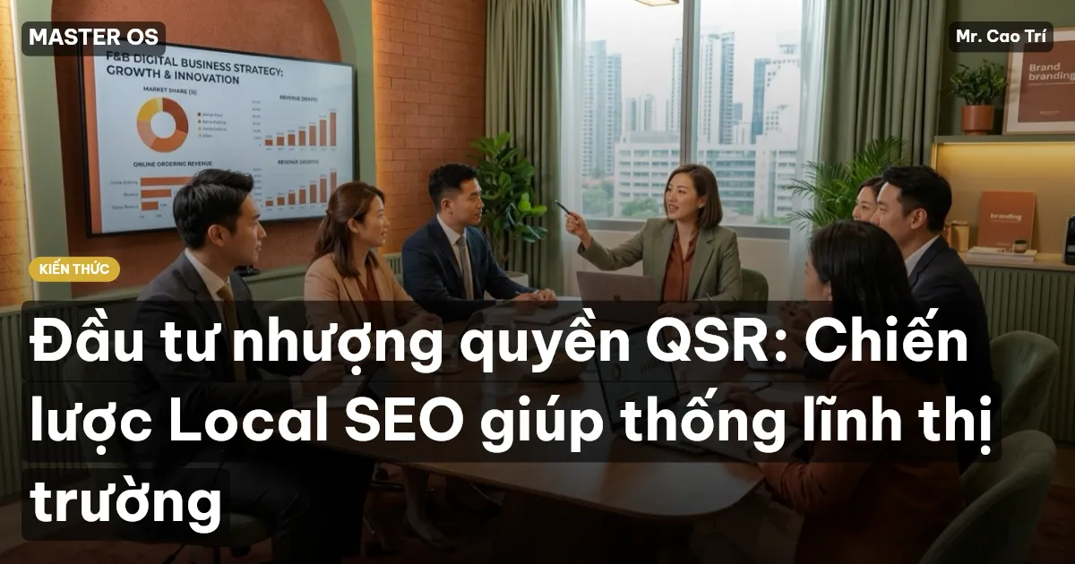 Đầu tư nhượng quyền QSR: Chiến lược Local SEO giúp thống lĩnh thị trường