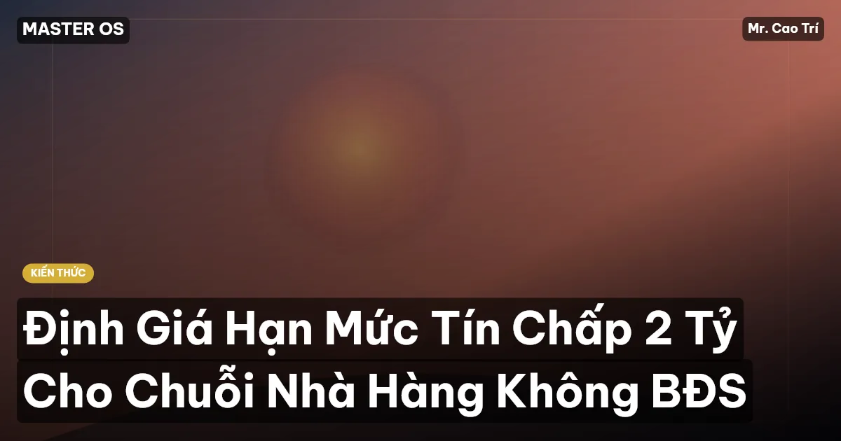 Định Giá Hạn Mức Tín Chấp 2 Tỷ Cho Chuỗi Nhà Hàng Không BĐS