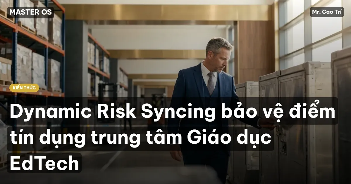 Dynamic Risk Syncing bảo vệ điểm tín dụng trung tâm Giáo dục EdTech