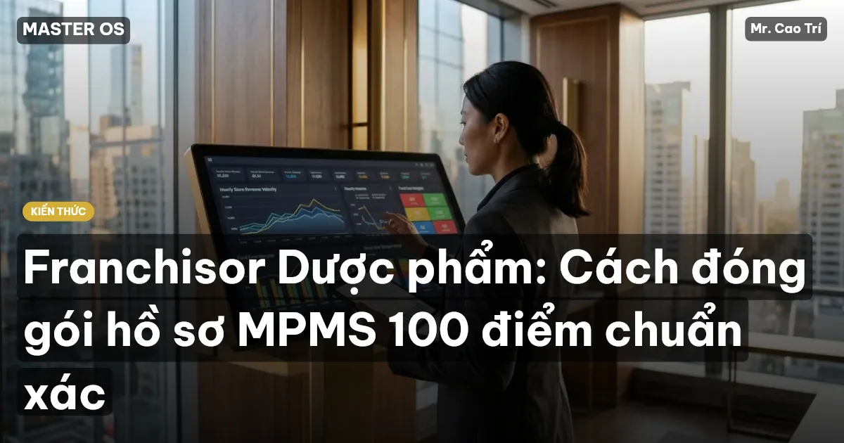 Franchisor Dược phẩm: Cách đóng gói hồ sơ MPMS 100 điểm chuẩn xác