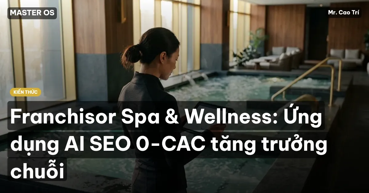 Franchisor Spa & Wellness: Ứng dụng AI SEO 0-CAC tăng trưởng chuỗi