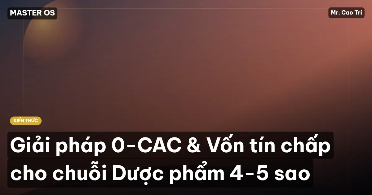 Giải pháp 0-CAC & Vốn tín chấp cho chuỗi Dược phẩm 4-5 sao