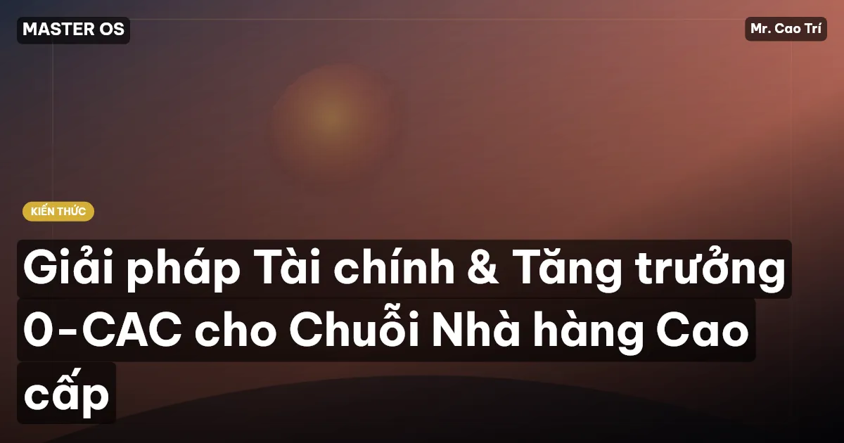 Giải pháp Tài chính & Tăng trưởng 0-CAC cho Chuỗi Nhà hàng Cao cấp