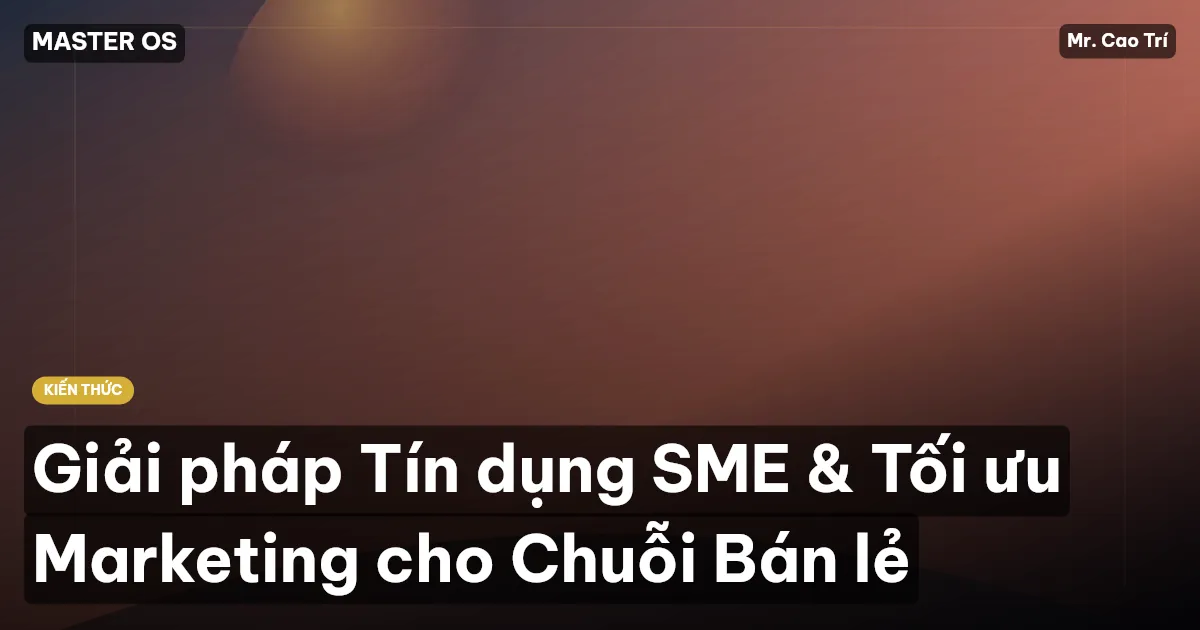 Giải pháp Tín dụng SME & Tối ưu Marketing cho Chuỗi Bán lẻ