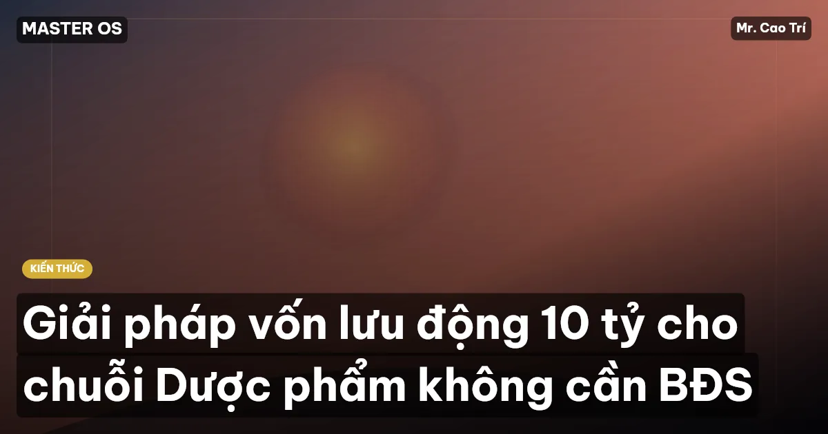 Giải pháp vốn lưu động 10 tỷ cho chuỗi Dược phẩm không cần BĐS